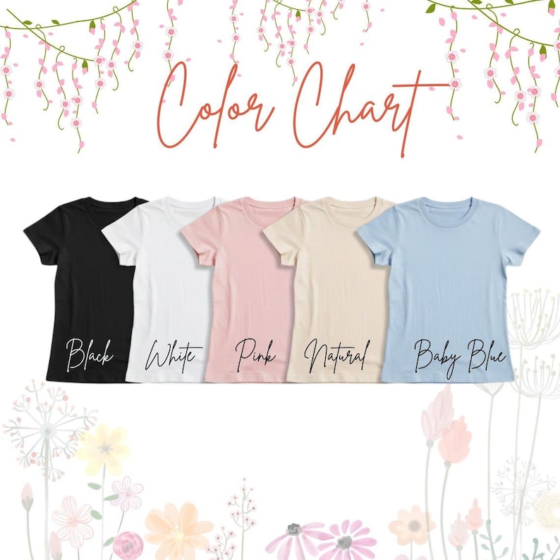 May include: A color chart displays five short-sleeved t-shirts in black, white, pink, natural, and baby blue. The text "Color Chart" is written in cursive script above the shirts. Floral decorations are in the background.