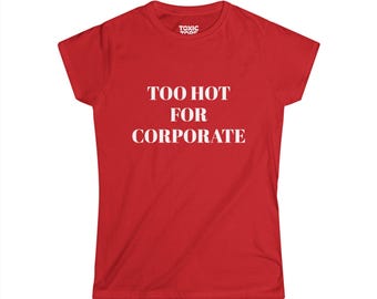 Too Hot for Corporate Women's Tee, Funny Office Shirt, Casual Summer Top, Gift for Her, Work Humor Clothing