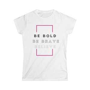 Empowering Women&#39;s Softstyle Tee - Be Bold, Be Brave, Believe - Motivational Apparel, Inspirational Shirt, Gift for Women, Positive [...]