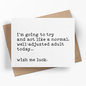 I'm Going To Try And Act Like A Normal Well Adjusted Adult Today, Wish Me Luck | Funny Friend Card | Snarky Just Because Greeting Card