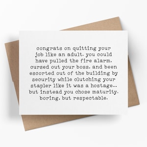 Puede incluir: Una tarjeta de felicitación blanca con texto negro estilo máquina de escribir que dice: congrats on quitting your job like an adult. you could have pulled the fire alarm, cursed out your boss, and been escorted out of the building by security while clutching your stapler like it was a hostage... but instead you chose maturity. boring, but respectable.