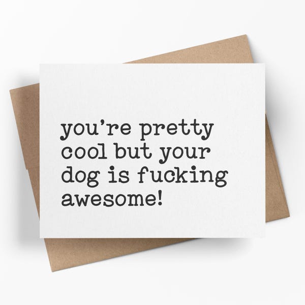 You’re Pretty Cool But Your Dog Is F*cking Awesome | Funny Card For Dog Owner | Snarky Just Because Greeting Card