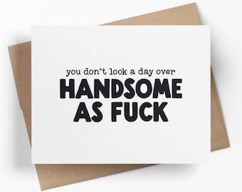 You Don’t Look A Day Over Handsome As F*ck | Funny Birthday Card For Him | Rude Greeting Card For Boyfriend Or Husband