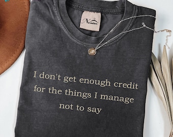 I Don't Get Enough Credit For The Things I Manage Not To Say Shirt, Funny Meme Tee, Vintage Trendy Tee, Gift for Her Him, Funny Quote Shirt