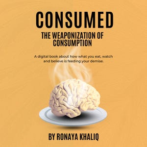 May include: A book cover with the title "CONSUMED" in large black letters. Below, "THE WEAPONIZATION OF CONSUMPTION" is displayed. A brain sits on a plate with steam rising. The author's name, RONAYA KHALIQ, is at the bottom.