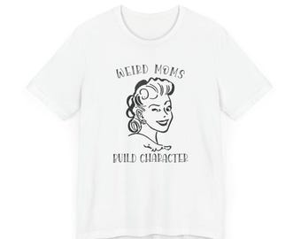 Weird Moms Build Character Unisex Jersey Short Sleeve Tee