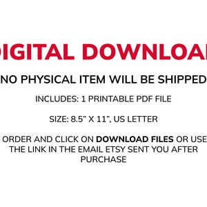 May include: White background with red text that reads "DIGITAL DOWNLOAD". The text below states "NO PHYSICAL ITEM WILL BE SHIPPED" and "INCLUDES: 1 PRINTABLE PDF FILE". The size is 8.5" x 11", US LETTER.