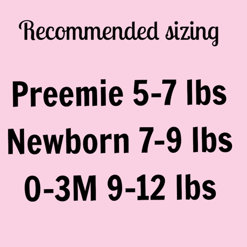 May include: Recommended sizing chart for baby clothes. Preemie 5-7 lbs, Newborn 7-9 lbs, 0-3M 9-12 lbs.