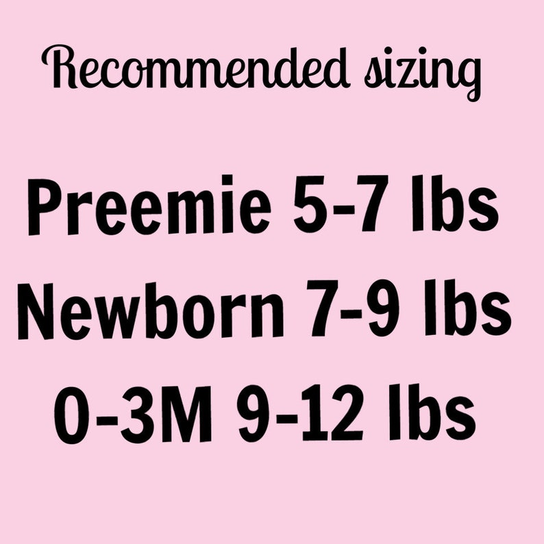 May include: Recommended sizing chart for baby clothes. Preemie 5-7 lbs, Newborn 7-9 lbs, 0-3M 9-12 lbs.