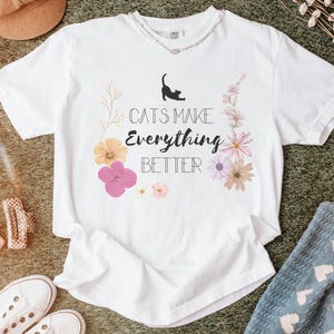 Cats Make Everything Better T-Shirt, Perfect Gift for Cat Lovers, Cute Kitty Tee, Comfort Colors Oversized, Cat Mom Shirt, Cat Meme Shirt