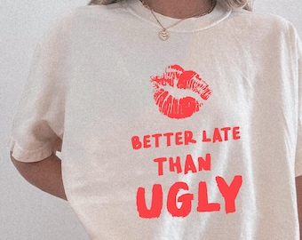 Better Late Than Ugly Shirt, Funny Graphic Tee for Women, Cute Aesthetic Comfort Colors T-Shirt, Sassy Quote Tee Gift