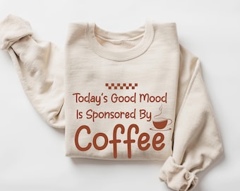 Funny Coffee Sweatshirt, Today’s Good Mood Pullover, Cozy Latte Lover Crewneck, Caffeine Addict Top, Caffeine Addict Gift