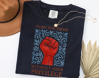 Comfort Colors®Fight voor mensen zonder je privilege Shirt, shirt burgerrechten, T-shirt rassengelijkheid, shirt sociaal activist, shirt sociaal activist