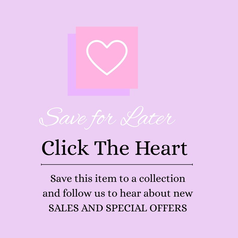 May include: A light purple graphic with a pink square and a white heart icon. The text "Save for Later" is above the words "Click The Heart". Below, it says "Save this item to a collection and follow us to hear about new SALES AND SPECIAL OFFERS."