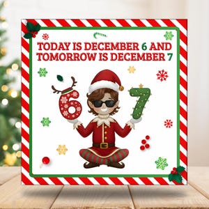 May include: A square Christmas-themed graphic with a red and white striped border. The text reads "TODAY IS DECEMBER 6 AND TOMORROW IS DECEMBER 7." An elf character holds a number 6 and 7. Snowflakes and holly accents decorate the image.