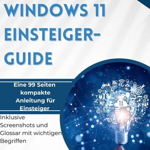 Könnte beinhalten: Ein blau-weißes Handbuch mit dem Titel "WINDOWS 11 EINSTEIGER-GUIDE" mit dem Denk-Gernegross-Logo. Der Leitfaden enthält einen 99-seitigen Kompaktführer für Anfänger, Screenshots und ein Glossar. Im Hintergrund befindet sich eine Glühbirne mit digitalen Symbolen.