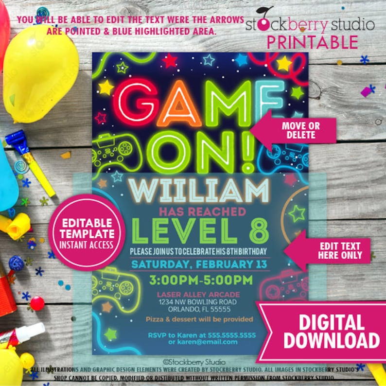 May include: A printable invitation for a video game themed birthday party. The invitation features a neon green, blue, and red "Game On!" graphic with a video game controller. The text "William has reached Level 8" is written in a black font. The invitation is set against a dark blue background with stars. The text "Saturday, February 13, 3:00PM-5:00PM" is written in white. The text "Laser Alley Arcade, 1234 NW Bowling Road, Orlando, FL 55555" is written in white. The text "Pizza & dessert will be provided" is written in white. The text "RSVP to Karen at 555.555.5555 or karen@email.com" is written in white. The text "stockberry studio" is written in white. The text "Move or Delete" is written in white. The text "Edit Text Here Only" is written in white. The text "Digital Download" is written in white.