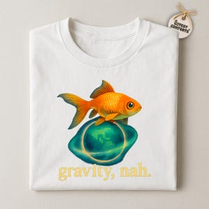 Gravity Nah Goldfish T Shirt, Anti Gravity Meme Tee, Unisex Cute Fish Graphic