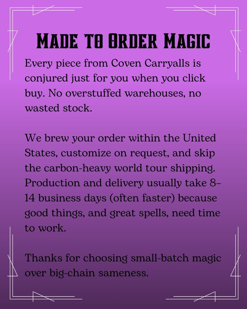 May include: A purple graphic with the text "MADE TO ORDER MAGIC" in a bold, stylized font. The text below describes custom-made items, made in the United States, and the production time. The image has a decorative border.
