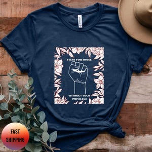 Fight For Those Without Your Privilege Shirt, Racial Equality, Anti Racism Shirt, Feminist Shirt, Social Activist Shirt, Liberal Tee, Resist