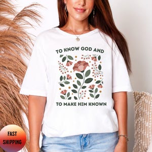 To Know God and To Make Him Known Shirt, Wildflowers Inspirational Shirt, Christian Faith Tee, Floral Bible Verse Tee, Homeschoolers Gift
