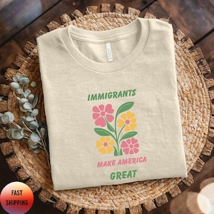 Immigrants Make America Great Tshirt, Human Rights Tee, Anti Racism Shirt, Pro‑Immigrant Shirt, Floral Political Shirt, Social Equality Gift