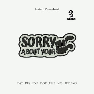 May include: An embroidery design file featuring the text SORRY ABOUT YOUR with a cartoon hand gesture. The design includes the text 3 SIZES and a list of file formats including DST, PES, EXP, DGT, EMB, VP3, JEF, and SVG on a plain background.