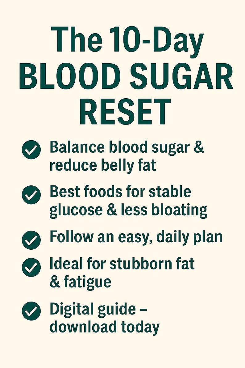 May include: A dark green text graphic on a cream background, titled "The 10-Day BLOOD SUGAR RESET". It lists benefits such as balancing blood sugar, reducing belly fat, and providing a digital guide. The text is in a clear, readable font.
