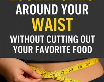How to Lose Inches Around Your Waist Without Cutting Out Your Favorite Foods