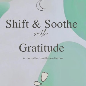 Shift and Soothe with Gratitude: A Journal for Healthcare Heroes