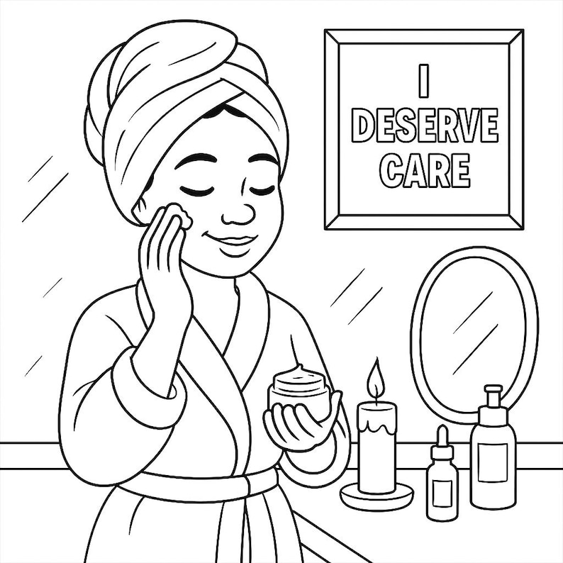 May include: Black and white illustration of a person in a robe applying skincare. A sign reads "I DESERVE CARE." A candle, mirror, and skincare products are on the counter.