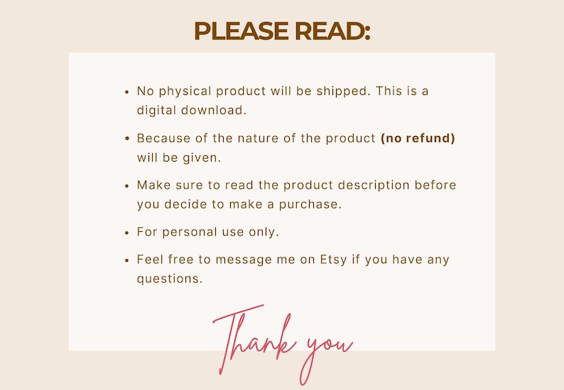 May include: A beige background with the text "PLEASE READ:" in a dark brown font. The text lists details about a digital download, including no refunds and personal use only. The words "Thank you" are written in a cursive pink font.