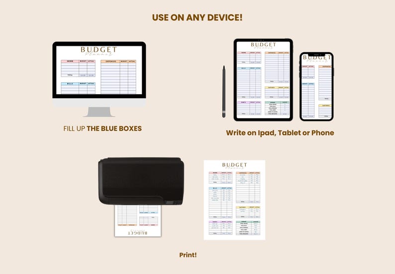 May include: An image showcasing a budget planning template displayed on a computer monitor, tablet, and smartphone. The text "USE ON ANY DEVICE!" and "FILL UP THE BLUE BOXES" are visible. A printer is shown printing the budget template. The text "Print!" is also visible.