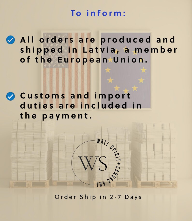May include: An informational graphic featuring the text To inform: All orders are produced and shipped in Latvia, a member of the European Union. Customs and import duties are included in the payment. Order Ship in 2-7 Days. Includes a logo with WS.