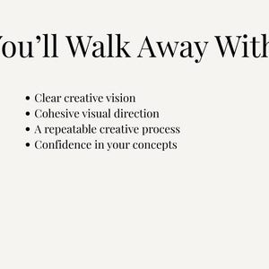 K&ouml;nnte beinhalten: Cremefarbener Hintergrund mit schwarzem Text. Der Text lautet &bdquo;You'll Walk Away With:" gefolgt von Aufz&auml;hlungspunkten mit: klarer kreativer Vision, koh&auml;renter visueller Ausrichtung, einem wiederholbaren kreativen Prozess und Vertrauen in Ihre Konzepte.