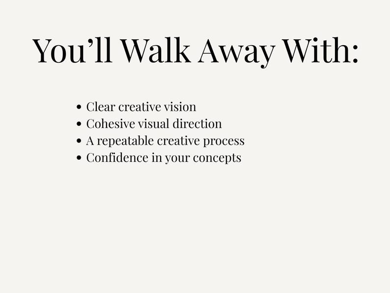 K&ouml;nnte beinhalten: Cremefarbener Hintergrund mit schwarzem Text. Der Text lautet &bdquo;You'll Walk Away With:" gefolgt von Aufz&auml;hlungspunkten mit: klarer kreativer Vision, koh&auml;renter visueller Ausrichtung, einem wiederholbaren kreativen Prozess und Vertrauen in Ihre Konzepte.