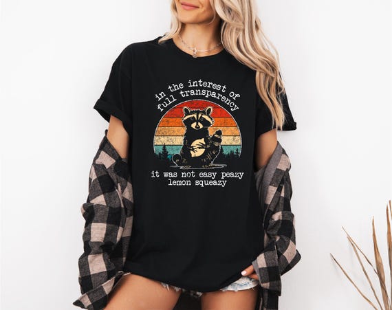 Funny Raccoon Shirt,In The Interest Of Full Transparency It Was Not Easy Peasy Lemon Squeezy Raccoon Shirt,Stay Trashy T-Shirt