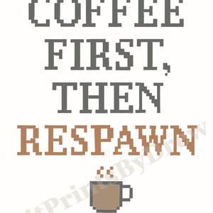 May include: A pixelated design on a white background reads "COFFEE FIRST, THEN RESPAWN." Below the text is a pixelated brown coffee mug with steam rising. The design is in shades of gray and brown.