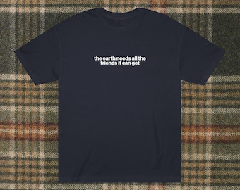 Earth Needs Friends T-Shirt: Funny Eco-Friendly Gift