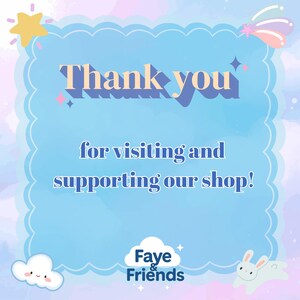 May include: A light blue, scalloped-edge graphic with the words "Thank you" in a tan font. Below, the text reads "for visiting and supporting our shop!" A white bunny and cloud are in the corners, with the shop name "Faye & Friends".