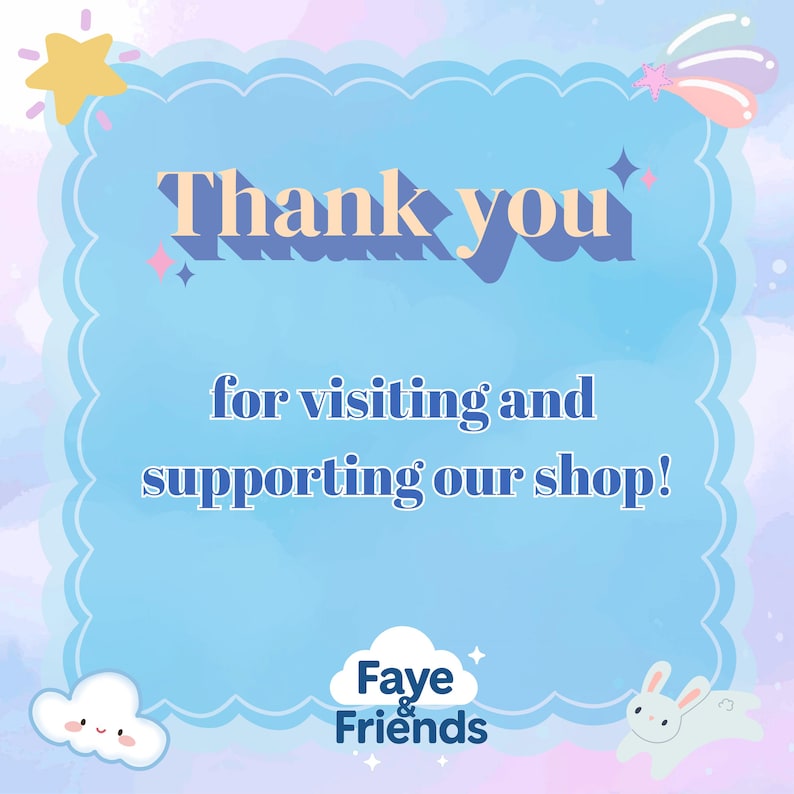 May include: A light blue, scalloped-edge graphic with the words "Thank you" in a tan font. Below, the text reads "for visiting and supporting our shop!" A white bunny and cloud are in the corners, with the shop name "Faye & Friends".