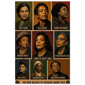 May include: A poster featuring portraits of nine historical figures with their names printed below each: Rosa Parks, Ella Baker, Fannie Lou Hamer, Dorothy Height, Coretta Scott King, Septima Poinsette Clark, Ida B. Wells, Sojourner Truth, and Mary McLeod Bethune. The bottom text reads: WE WHO BELIEVE IN FREEDOM CANNOT REST.