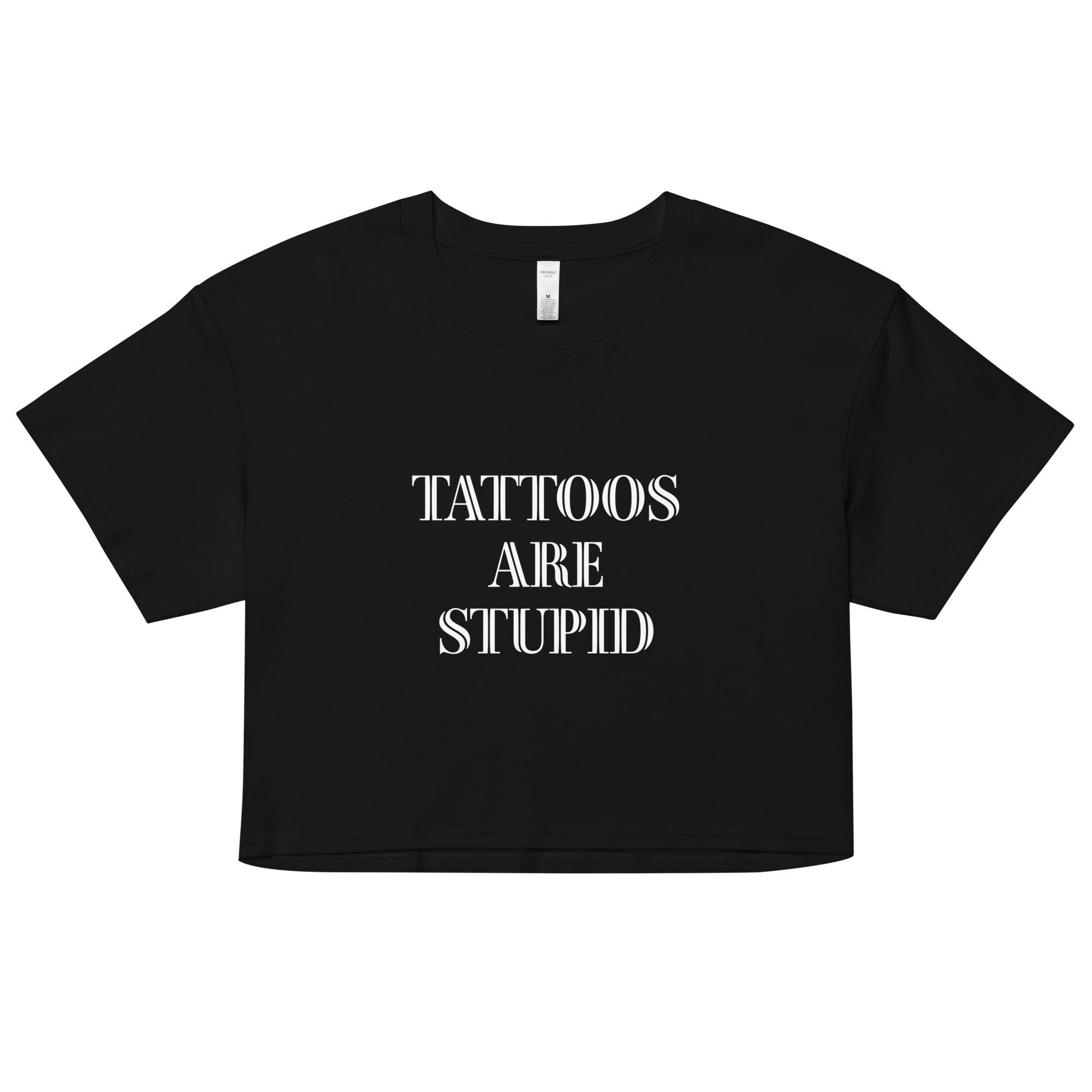 Women’s crop top - Tattoos are stupid