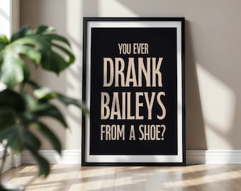 You Ever Drank Baileys From a Shoe Poster | Retro Typography Boosh Quote Wall Art (Digital Download)