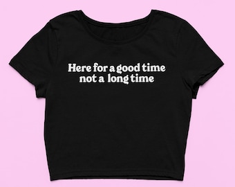 Here For A Good Time Baby Tee | Cute Crop Top | Soft Fitted Graphic Top | Gift For Her | Y2K Tee | Funny Shirt | Gift for friend