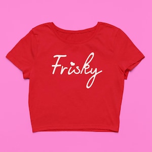 Frisky Crop Top | Funny Baby Tee | Soft Fitted Graphic Top | Cute Gift For Her | Y2K Tee | Silly Naughty Shirt | Gift for Girlfriend