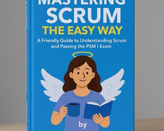 Mastering Scrum the Easy Way - A Friendly Guide to Understanding Scrum