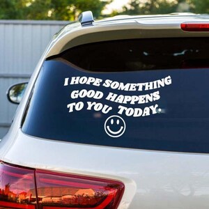 Positive Car Decal, I Hope Something Good Happens to You Today, Cute Vinyl Window Sticker, Inspirational Car Window Decal, Car Sticker