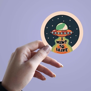 I Want To Leave Sticker, Funny UFO Alien Vinyl Decal, Space Aesthetic Laptop Sticker, Retro UFO Die Cut Sticker, Scrapbook Sticker
