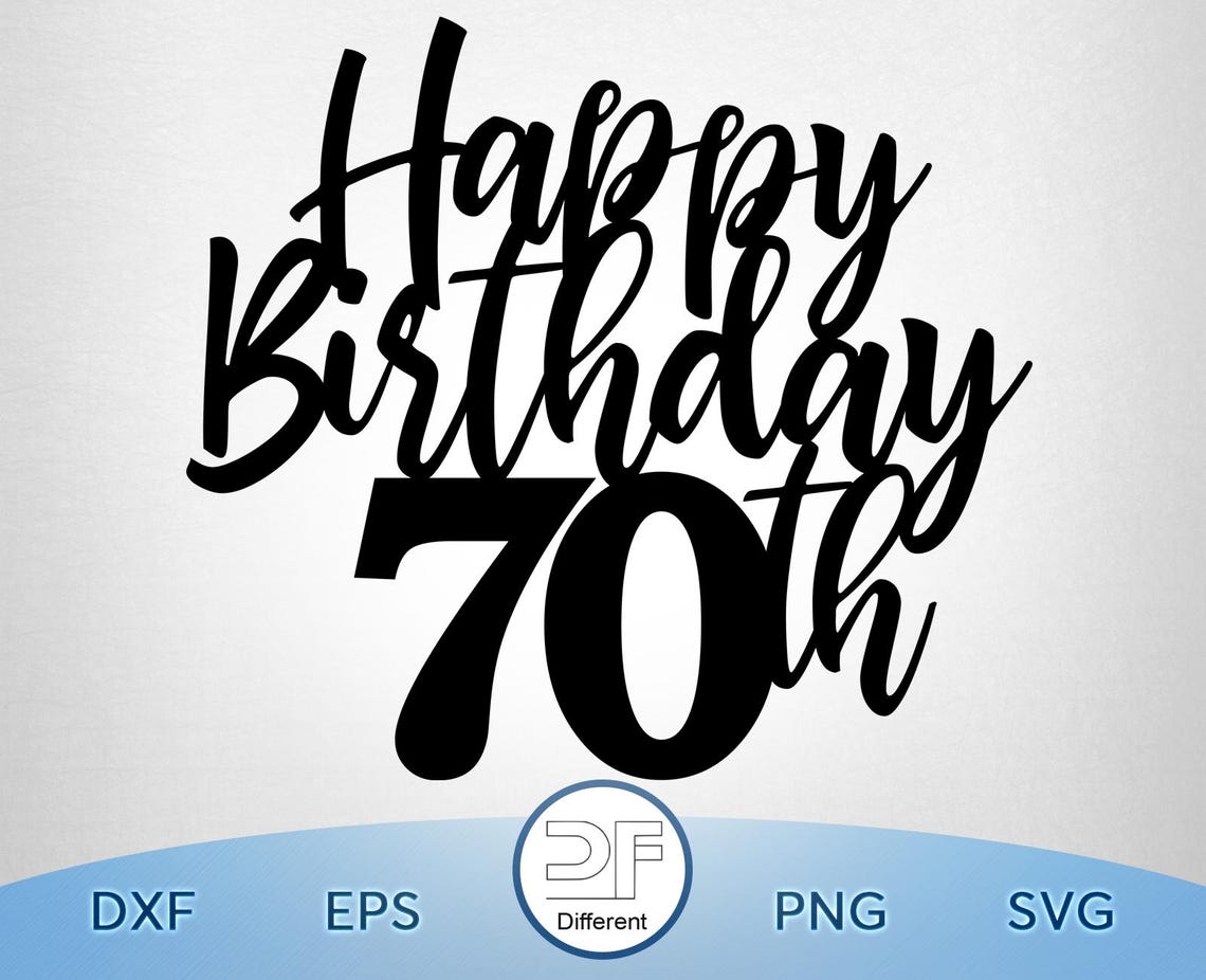 May include: Black cake topper with the words "Happy Birthday 70th" in a cursive font. The number 70 is in a bold, sans-serif font. The bottom of the image has the words "DXF, EPS, PNG, SVG" and a logo.